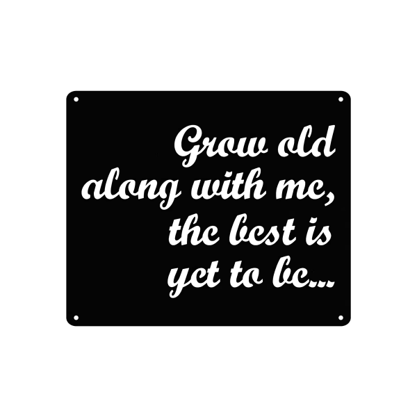 A square wall sign made of matte black steel, featuring the phrase 'Grow old along with me, the best is yet to be...' in elegant, cursive letters. The sign has precision cutouts and small holes in each corner for easy hanging, set against a plain white background.